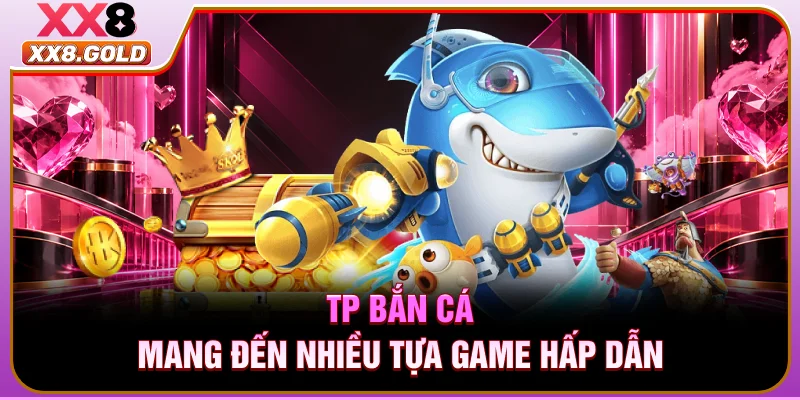 TP bắn cá mang đến nhiều tựa game hấp dẫn