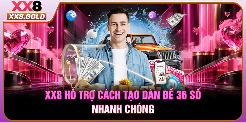 XX8 hỗ trợ cách tạo dàn đề 36 số nhanh chóng