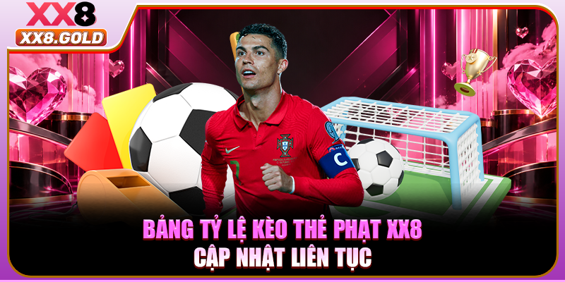 Bảng tỷ lệ kèo thẻ phạt XX8 cập nhật liên tục