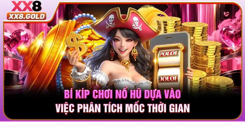 Bí kíp chơi nổ hũ dựa vào việc phân tích mốc thời gian