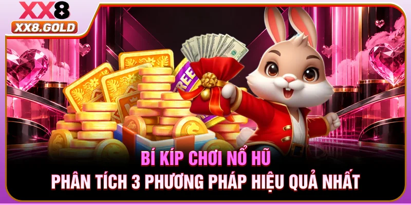 Bí Kíp Chơi Nổ Hũ - Phân Tích 3 Phương Pháp Hiệu Quả Nhất