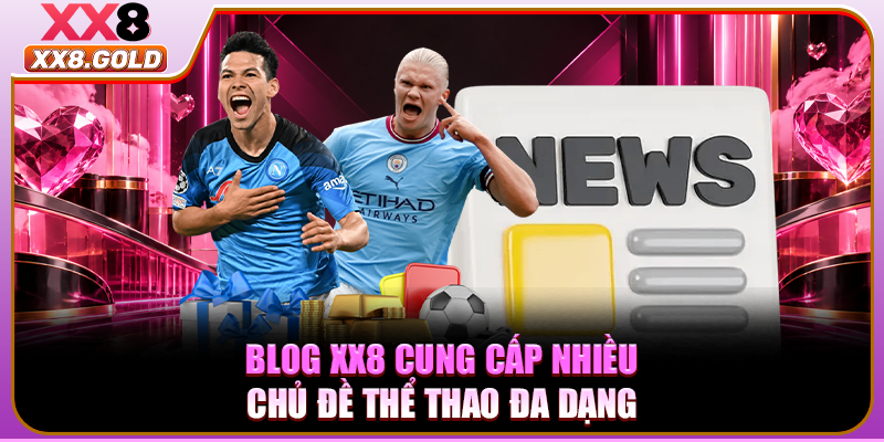 Blog XX8 cung cấp nhiều chủ đề thể thao đa dạng