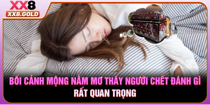 Bối cảnh mộng nằm mơ thấy người chết đánh gì rất quan trọng