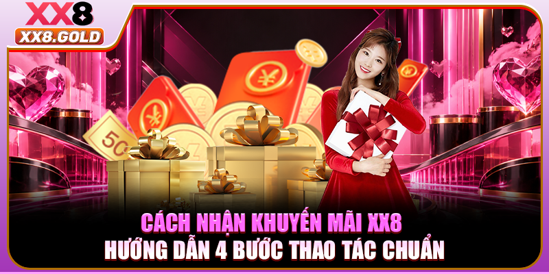 Cách Nhận Khuyến Mãi XX8 - Hướng Dẫn 4 Bước Thao Tác Chuẩn