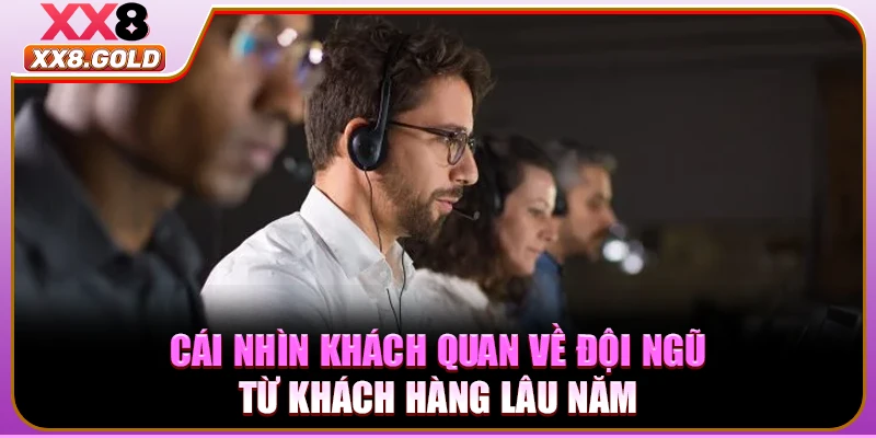 Cái nhìn khách quan về đội ngũ từ khách hàng lâu năm
