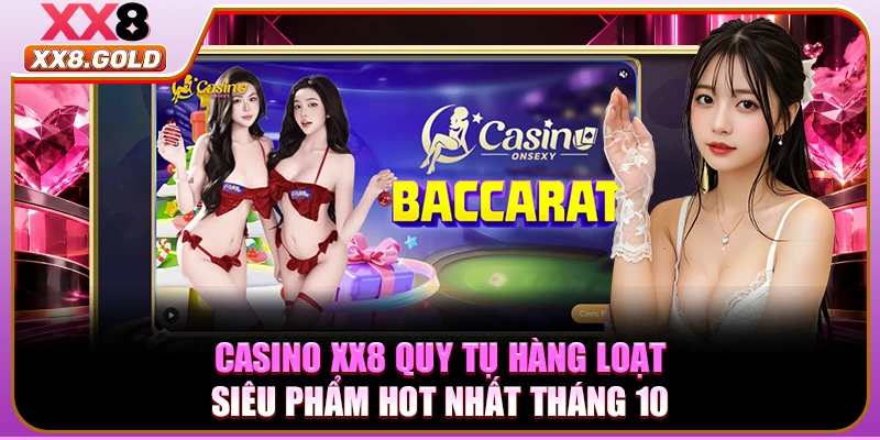 Casino XX8 quy tụ hàng loạt siêu phẩm hot nhất tháng 10