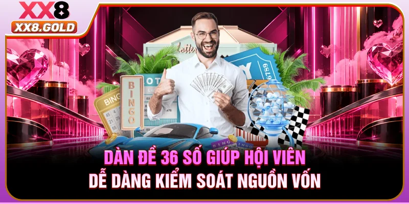 Dàn đề 36 số giúp hội viên dễ dàng kiểm soát nguồn vốn