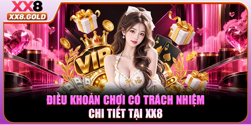 Điều khoản chơi có trách nhiệm chi tiết tại XX8