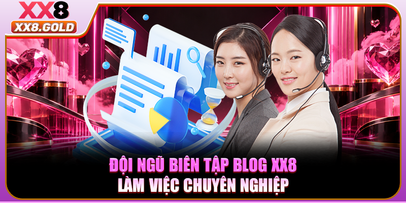 Đội ngũ biên tập Blog XX8 làm việc chuyên nghiệp