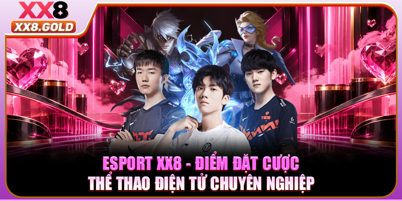 Esport XX8 - Điểm Đặt Cược Thể Thao Điện Tử Chuyên Nghiệp