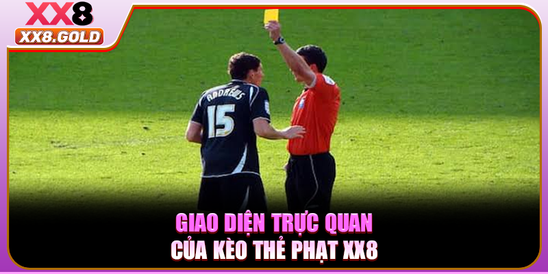 Giao diện trực quan của kèo thẻ phạt XX8