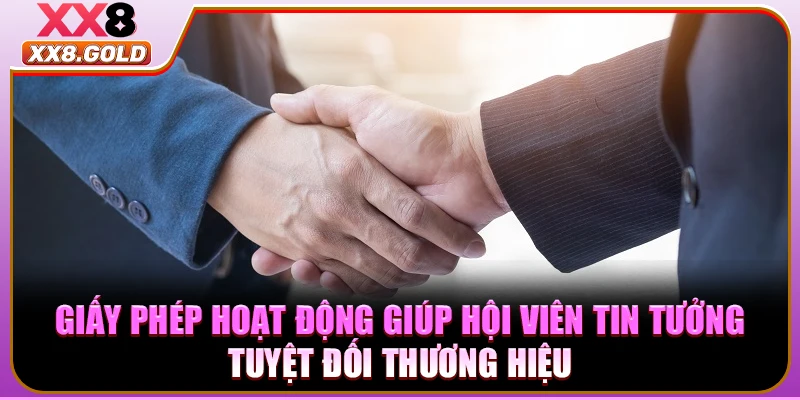 Giấy phép hoạt động giúp hội viên tin tưởng tuyệt đối thương hiệu