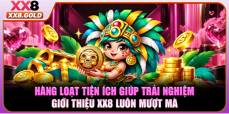Hàng loạt tiện ích giúp trải nghiệm giới thiệu XX8 luôn mượt mà