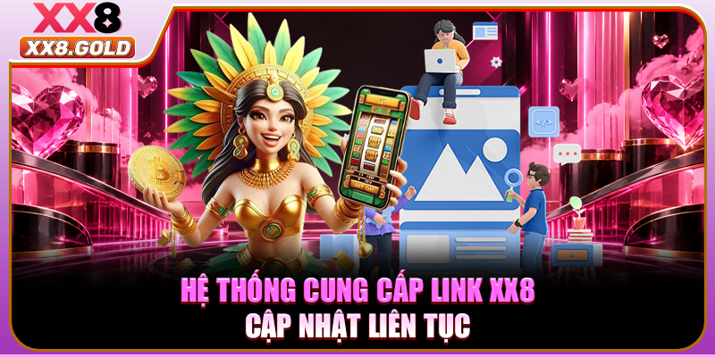 Hệ thống cung cấp link XX8 cập nhật liên tục