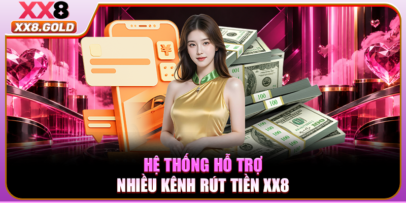 Hệ thống hỗ trợ nhiều kênh rút tiền XX8