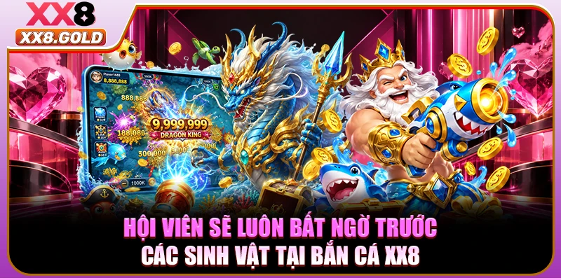 Hội viên sẽ luôn bất ngờ trước các sinh vật tại bắn cá XX8
