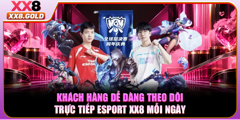 Khách hàng dễ dàng theo dõi trực tiếp Esport XX8 mỗi ngày