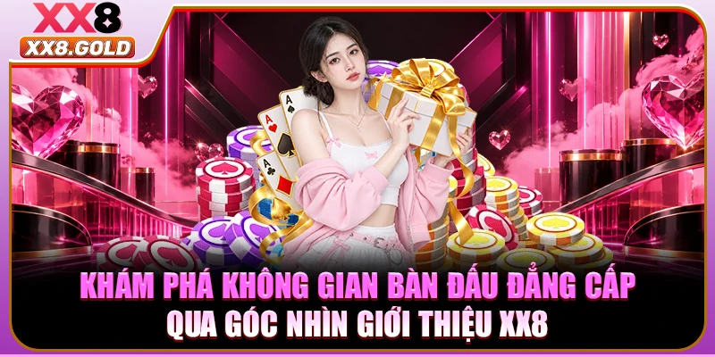 Khám phá không gian bàn đấu đẳng cấp qua góc nhìn giới thiệu XX8
