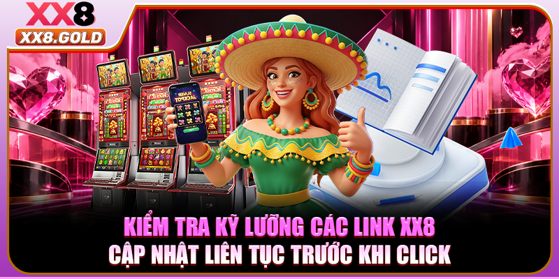 Kiểm tra kỹ lưỡng các link XX8 cập nhật liên tục trước khi click
