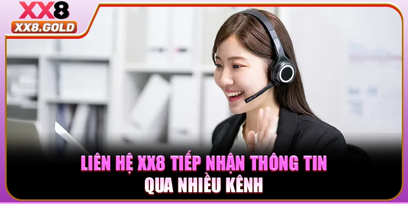 Liên hệ XX8 tiếp nhận thông tin qua nhiều kênh