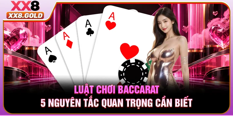 Luật Chơi Baccarat - 5 Nguyên Tắc Quan Trọng Cần Biết
