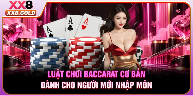 Luật chơi Baccarat cơ bản dành cho người mới nhập môn