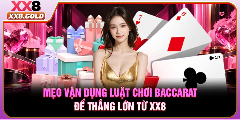 Mẹo vận dụng luật chơi Baccarat để thắng lớn từ XX8