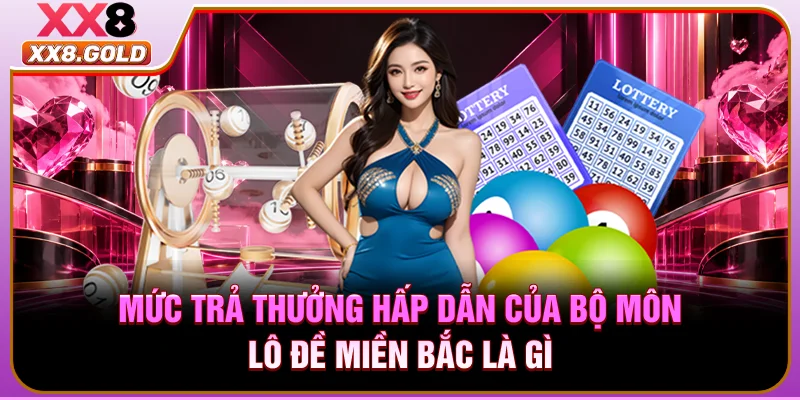 Mức trả thưởng hấp dẫn của bộ môn lô đề miền Bắc là gì
