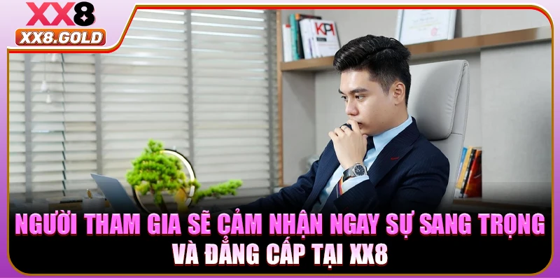 Người tham gia sẽ cảm nhận ngay sự sang trọng và đẳng cấp tại XX8