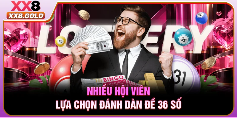Nhiều hội viên lựa chọn đánh dàn đề 36 số