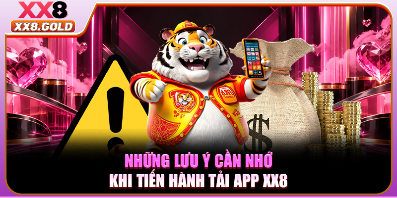 Những lưu ý cần nhớ khi tiến hành tải app XX8