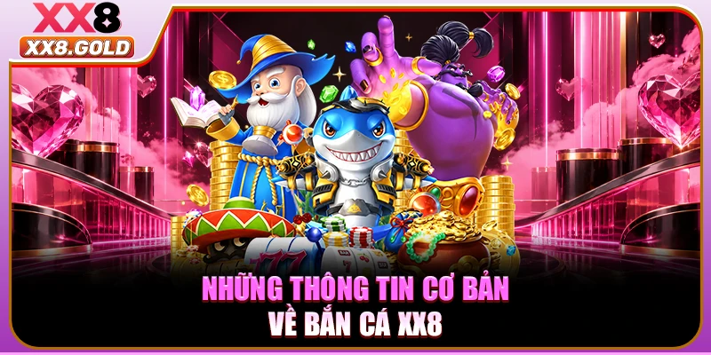 Những thông tin cơ bản về bắn cá XX8