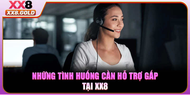 Những tình huống cần hỗ trợ gấp tại XX8