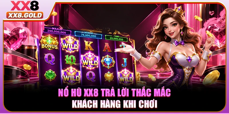 Nổ hũ XX8 trả lời thắc mắc khách hàng khi chơi