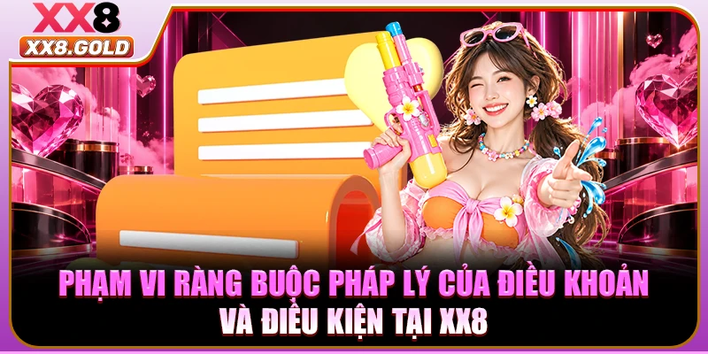 Phạm vi ràng buộc pháp lý của điều khoản và điều kiện tại XX8