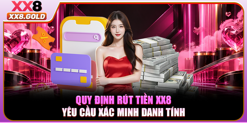 Quy định rút tiền XX8 yêu cầu xác minh danh tính