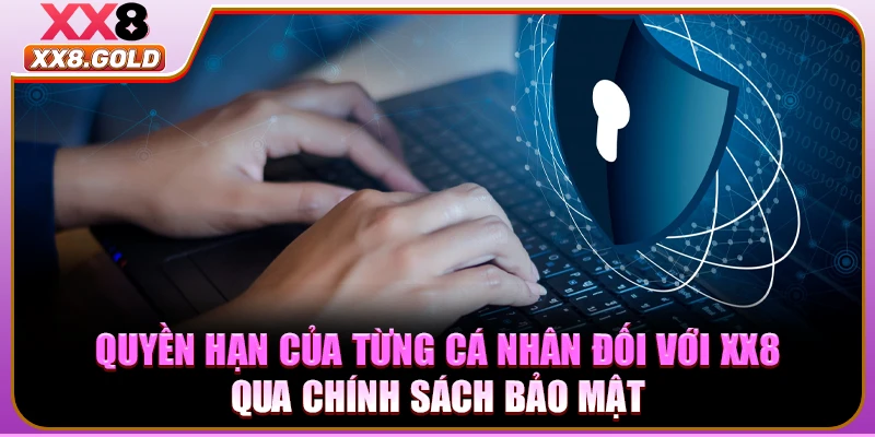 Quyền hạn của từng cá nhân đối với XX8 qua chính sách bảo mật