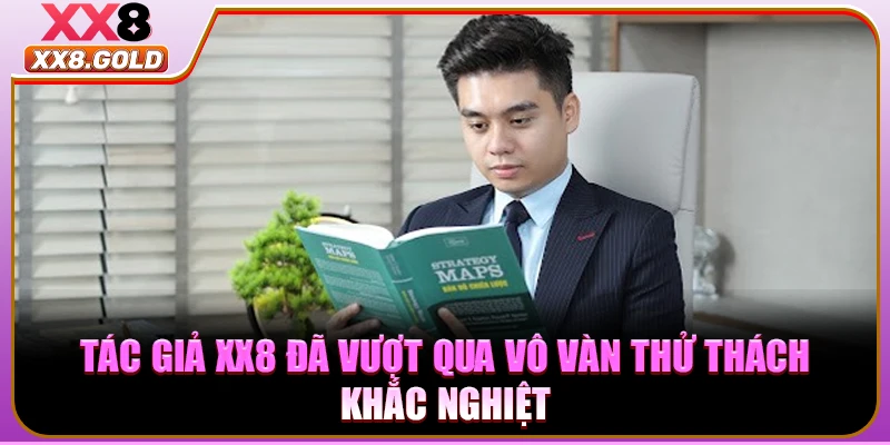 Tác giả XX8 đã vượt qua vô vàn thử thách khắc nghiệt