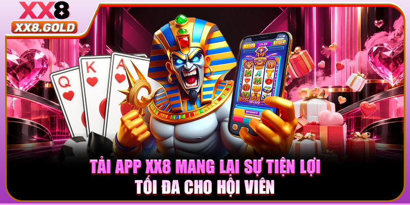 Tải app XX8 mang lại sự tiện lợi tối đa cho hội viên
