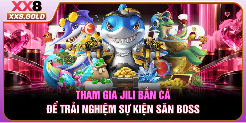 Tham gia Jili bắn cá để trải nghiệm sự kiện săn Boss