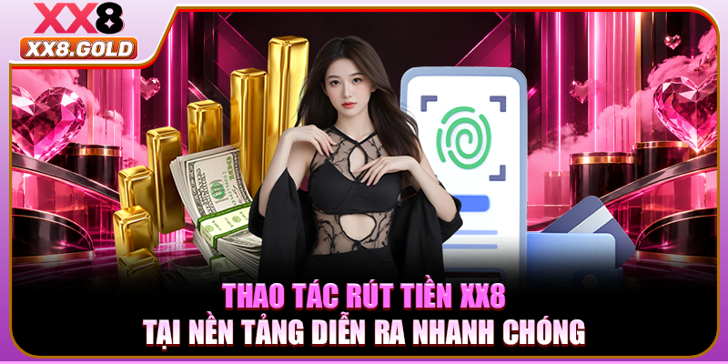 Thao tác rút tiền XX8 tại nền tảng diễn ra nhanh chóng