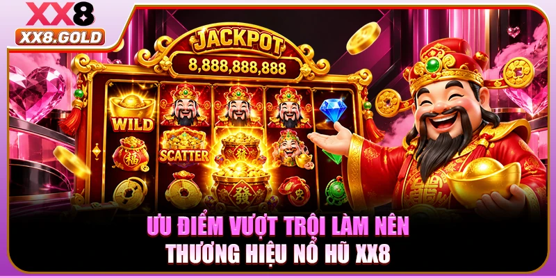 Ưu điểm vượt trội làm nên thương hiệu nổ hũ XX8