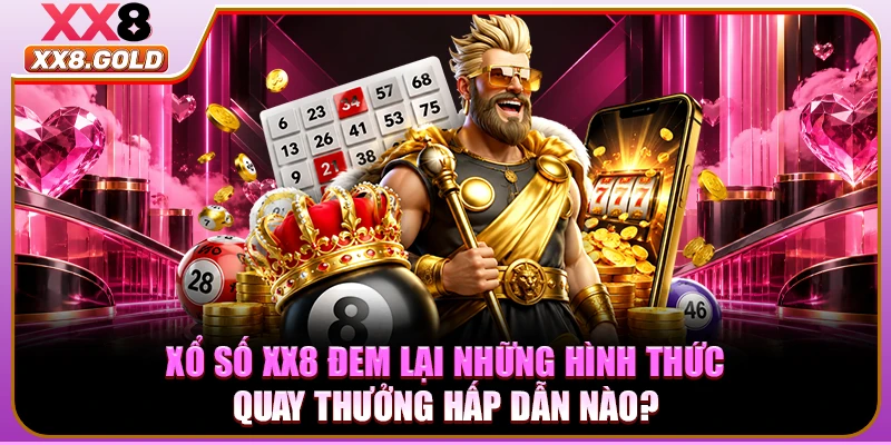 Xổ số XX8 đem lại những hình thức quay thưởng hấp dẫn nào?